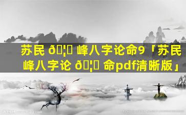 苏民 🦈 峰八字论命9「苏民峰八字论 🦋 命pdf清晰版」